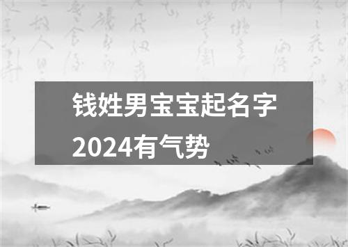 钱姓男宝宝起名字2024有气势