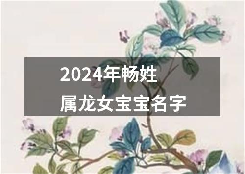 2024年畅姓属龙女宝宝名字