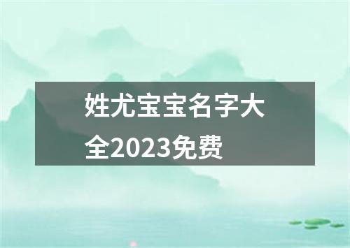 姓尤宝宝名字大全2023免费