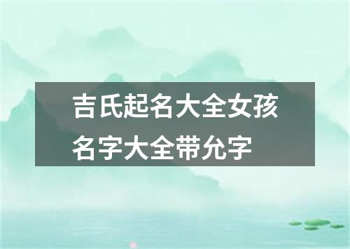 吉氏起名大全女孩名字大全带允字