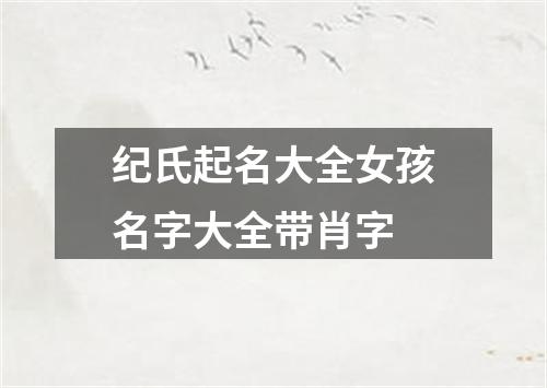 纪氏起名大全女孩名字大全带肖字