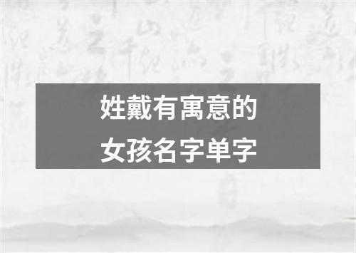 姓戴有寓意的女孩名字单字