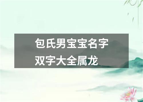 包氏男宝宝名字双字大全属龙