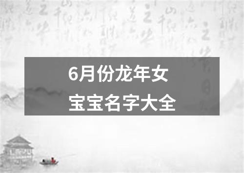 6月份龙年女宝宝名字大全