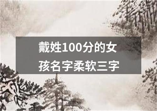 戴姓100分的女孩名字柔软三字