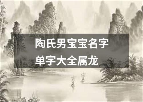 陶氏男宝宝名字单字大全属龙