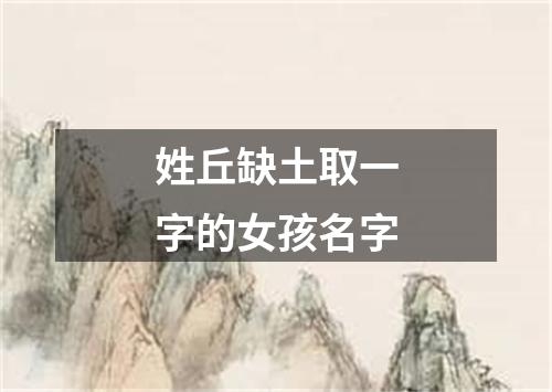 姓丘缺土取一字的女孩名字