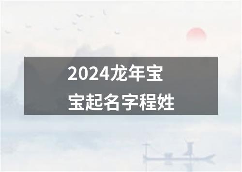 2024龙年宝宝起名字程姓