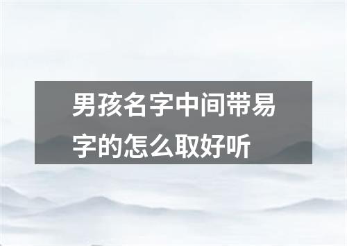 男孩名字中间带易字的怎么取好听
