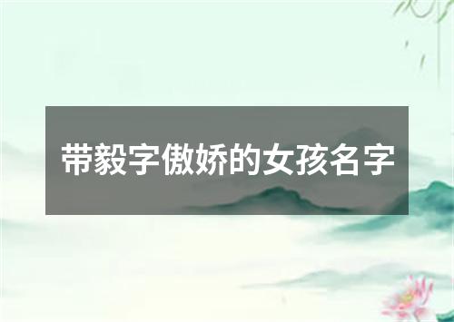 带毅字傲娇的女孩名字