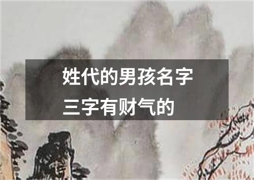 姓代的男孩名字三字有财气的