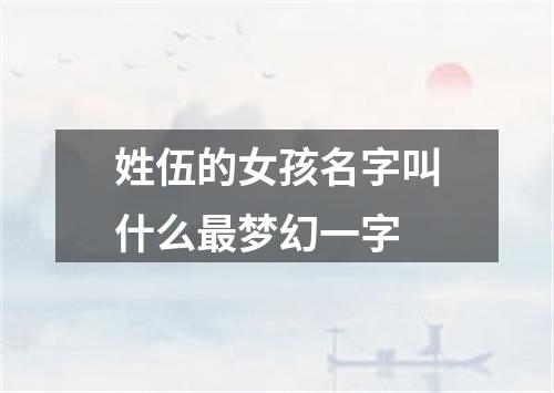 姓伍的女孩名字叫什么最梦幻一字