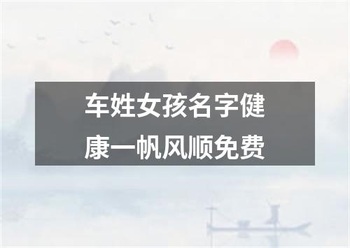 车姓女孩名字健康一帆风顺免费