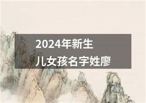 2024年新生儿女孩名字姓廖