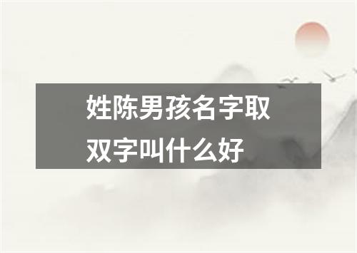 姓陈男孩名字取双字叫什么好