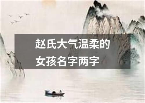 赵氏大气温柔的女孩名字两字