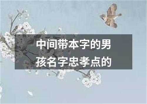 中间带本字的男孩名字忠孝点的