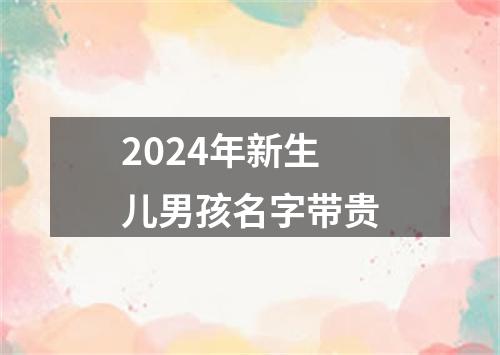 2024年新生儿男孩名字带贵