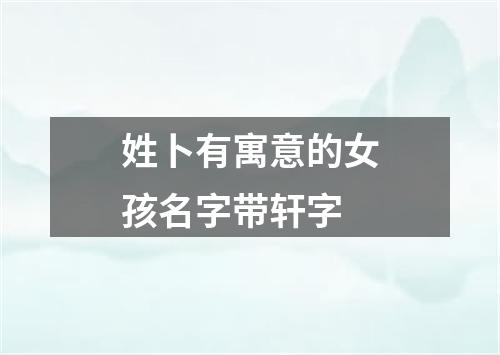 姓卜有寓意的女孩名字带轩字
