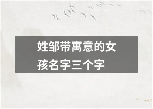 姓邹带寓意的女孩名字三个字