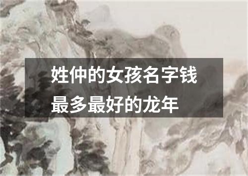 姓仲的女孩名字钱最多最好的龙年