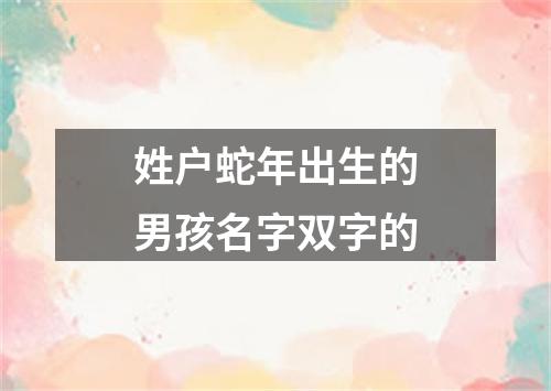 姓户蛇年出生的男孩名字双字的