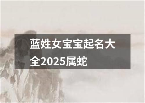 蓝姓女宝宝起名大全2025属蛇