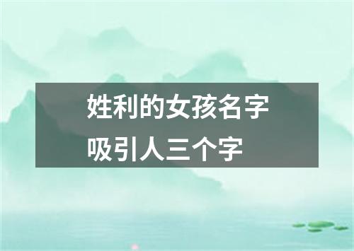 姓利的女孩名字吸引人三个字