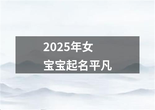 2025年女宝宝起名平凡