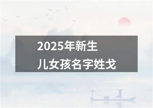 2025年新生儿女孩名字姓戈