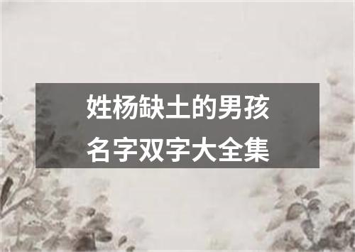 姓杨缺土的男孩名字双字大全集