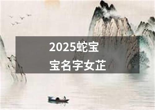 2025蛇宝宝名字女芷