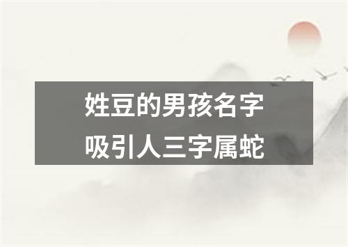 姓豆的男孩名字吸引人三字属蛇