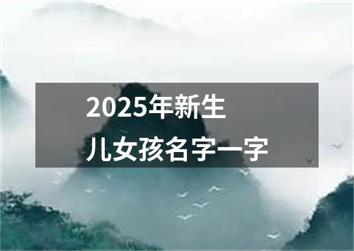 2025年新生儿女孩名字一字