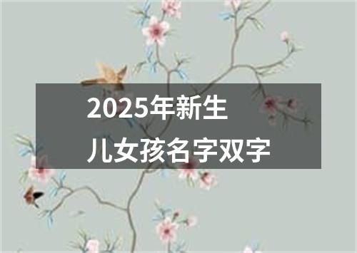 2025年新生儿女孩名字双字