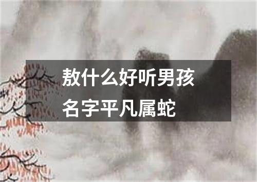 敖什么好听男孩名字平凡属蛇