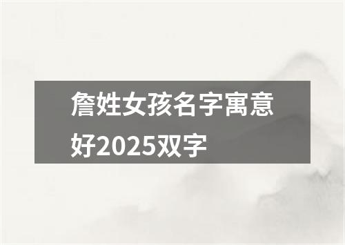 詹姓女孩名字寓意好2025双字
