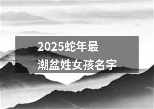 2025蛇年最潮盆姓女孩名字