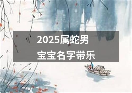 2025属蛇男宝宝名字带乐
