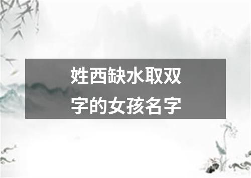 姓西缺水取双字的女孩名字