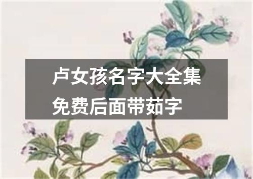 卢女孩名字大全集免费后面带茹字