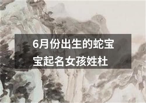 6月份出生的蛇宝宝起名女孩姓杜