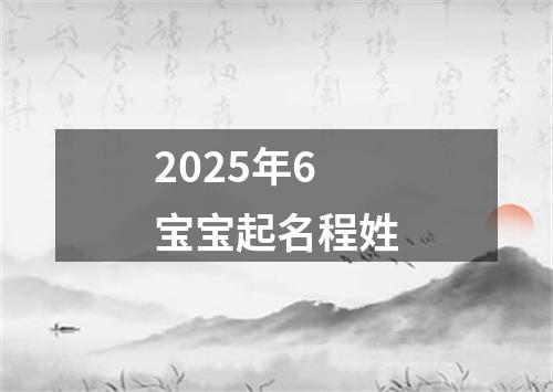 2025年6宝宝起名程姓