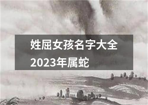 姓屈女孩名字大全2023年属蛇