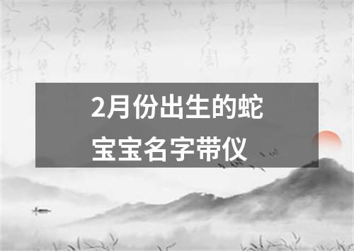 2月份出生的蛇宝宝名字带仪