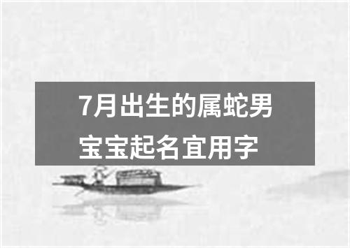 7月出生的属蛇男宝宝起名宜用字