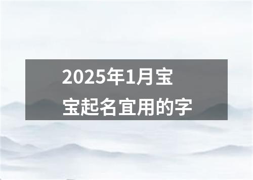 2025年1月宝宝起名宜用的字