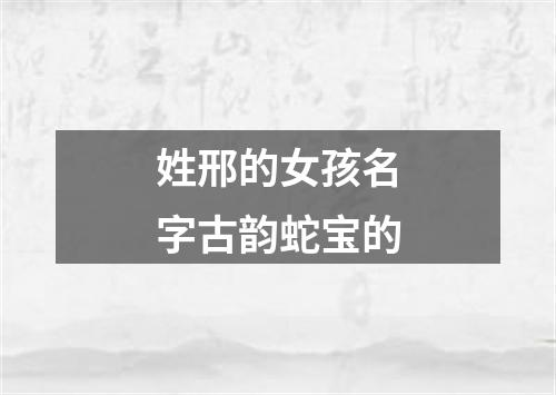 姓邢的女孩名字古韵蛇宝的
