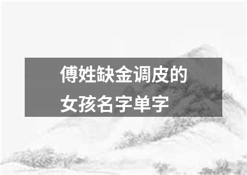 傅姓缺金调皮的女孩名字单字