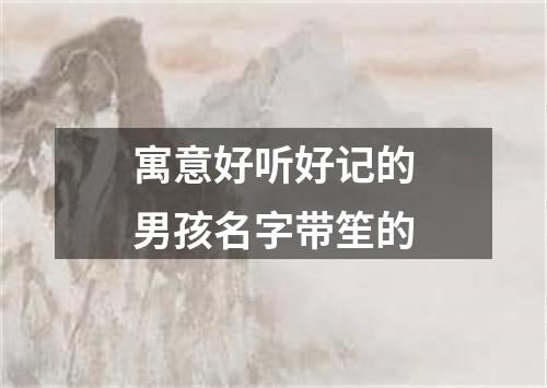 寓意好听好记的男孩名字带笙的